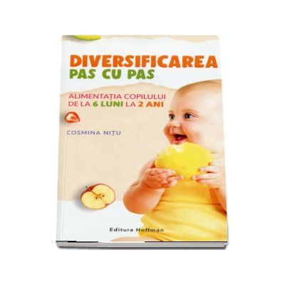 Diversificarea pas cu pas. Alimentatia copilului de la 6 luni la 2 ani (Cosmina Nitu ) Editia a 2-a, reducere mare